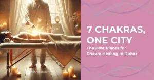 7 Chakras, One City: The Best Places for Chakra Healing in Dubai