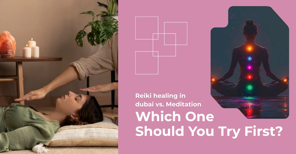 Reiki healing in Dubai vs. Meditation: Which One Should You Try First?